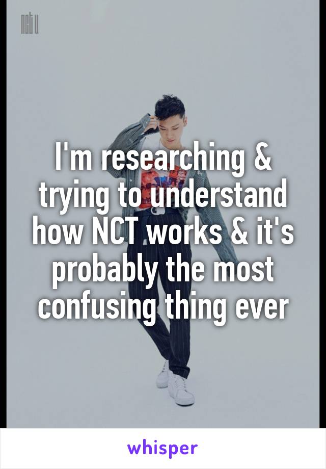 I'm researching & trying to understand how NCT works & it's probably the most confusing thing ever