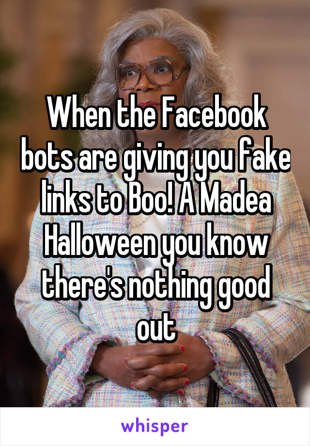 When the Facebook bots are giving you fake links to Boo! A Madea Halloween you know there's nothing good out