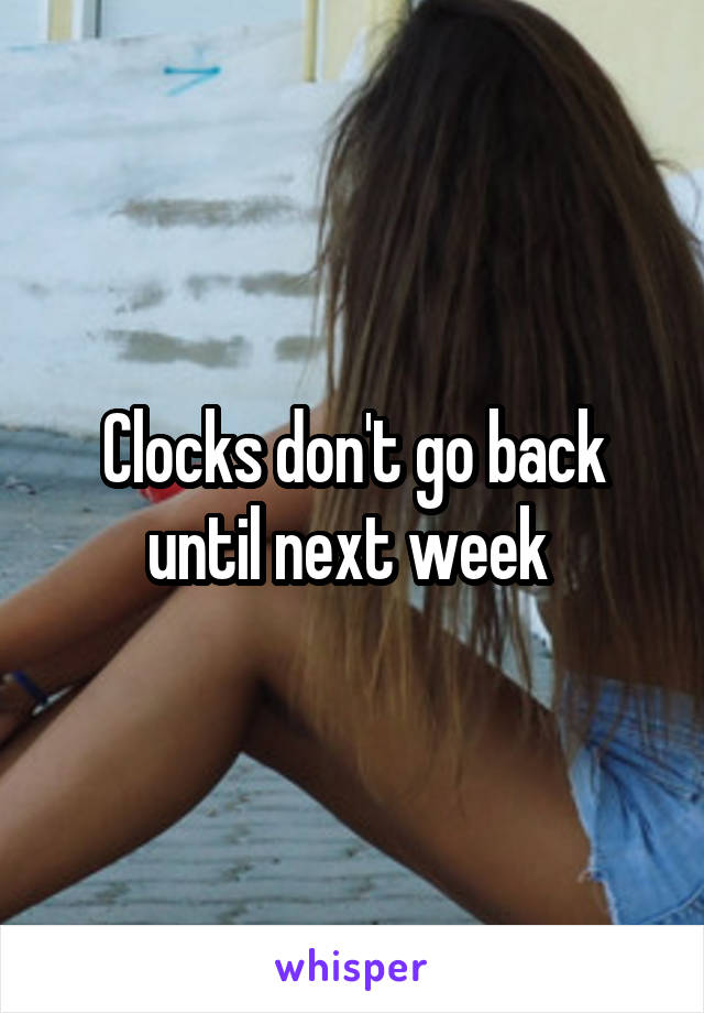 Clocks don't go back until next week 