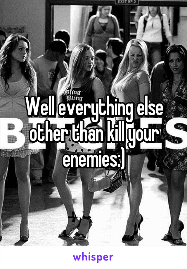 Well everything else other than kill your enemies:)