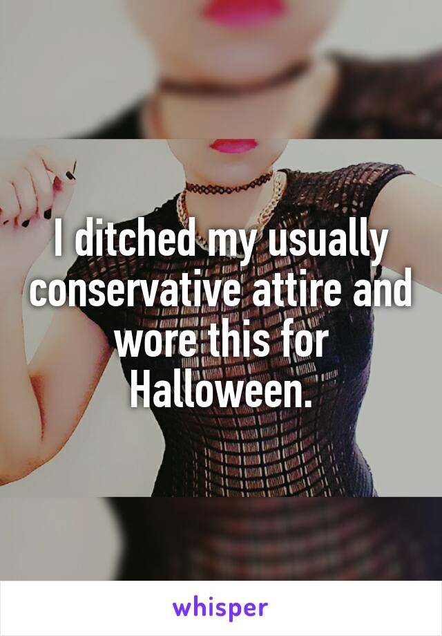 I ditched my usually conservative attire and wore this for Halloween.