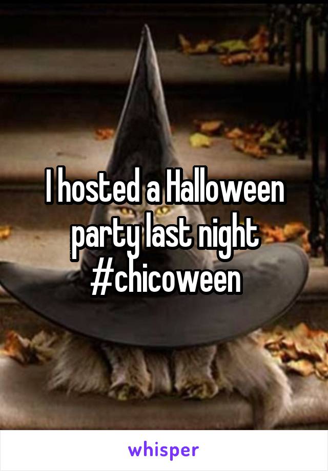 I hosted a Halloween party last night #chicoween