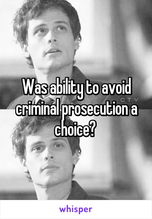 Was ability to avoid criminal prosecution a choice? 