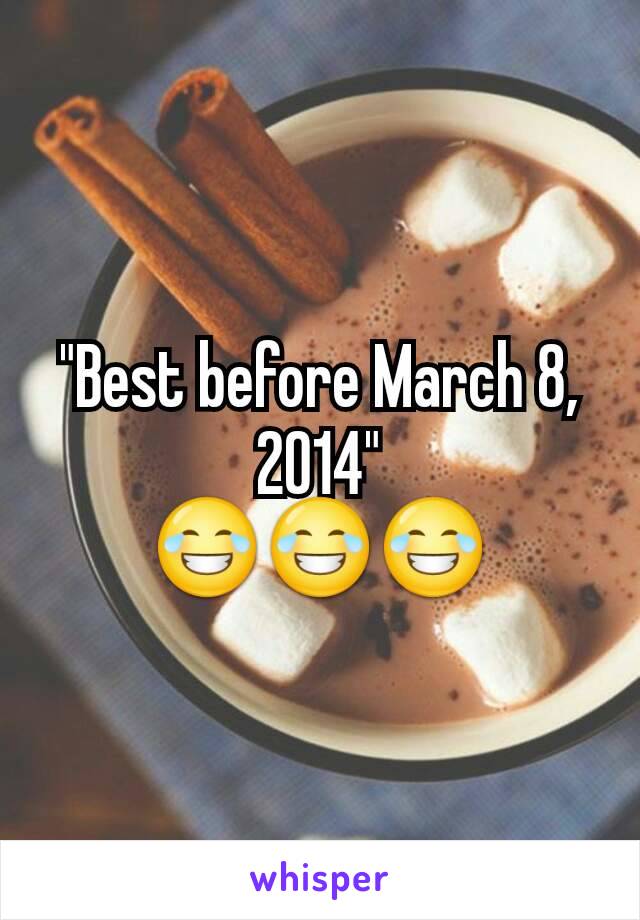 "Best before March 8, 2014"
😂😂😂