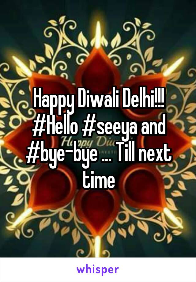 Happy Diwali Delhi!!!
#Hello #seeya and #bye-bye ... Till next time