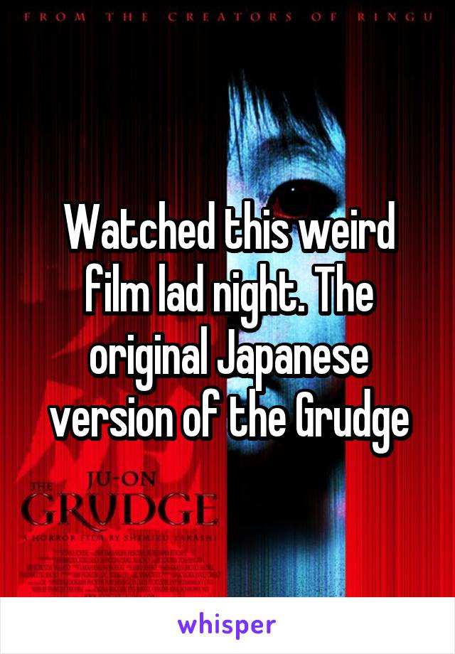 Watched this weird film lad night. The original Japanese version of the Grudge