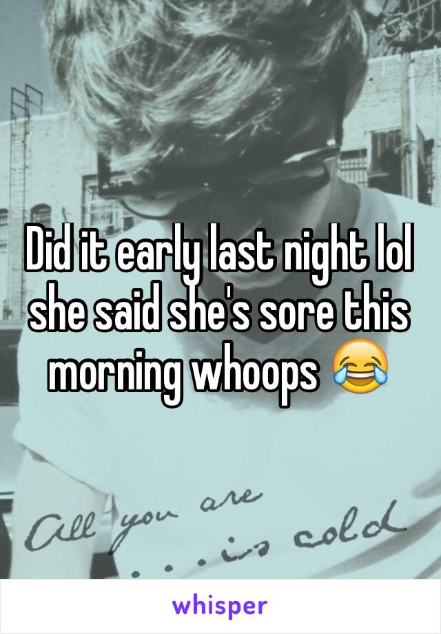 Did it early last night lol she said she's sore this morning whoops 😂