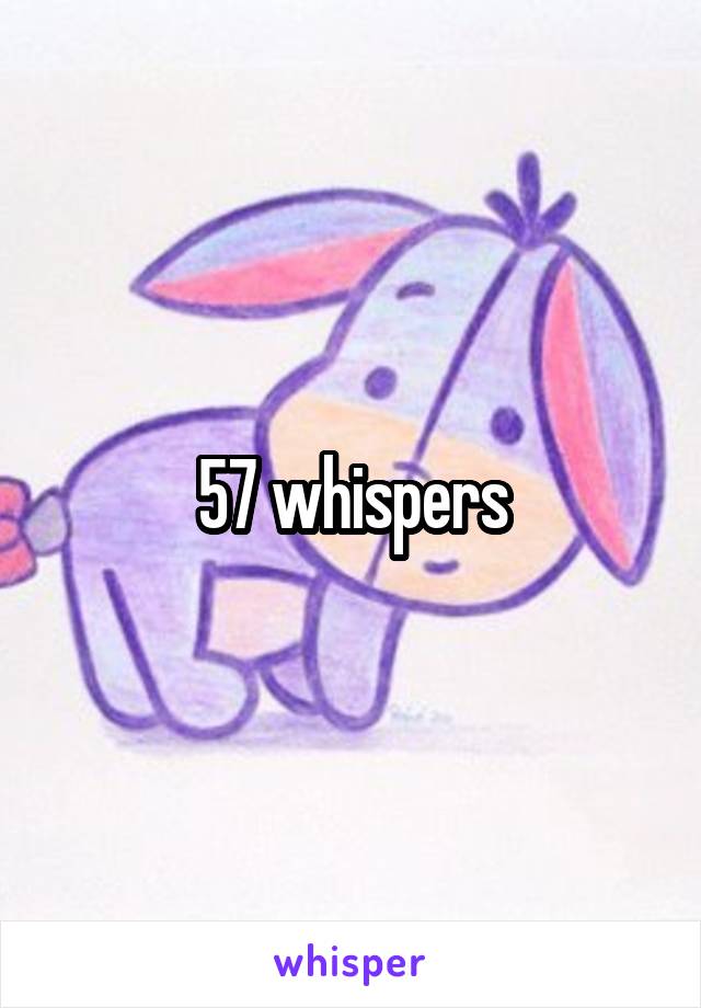 57 whispers