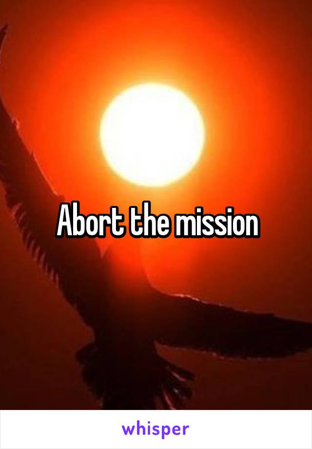 Abort the mission