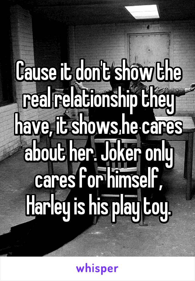 Cause it don't show the real relationship they have, it shows he cares about her. Joker only cares for himself, Harley is his play toy.