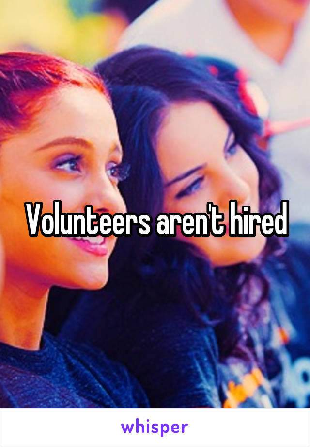 Volunteers aren't hired