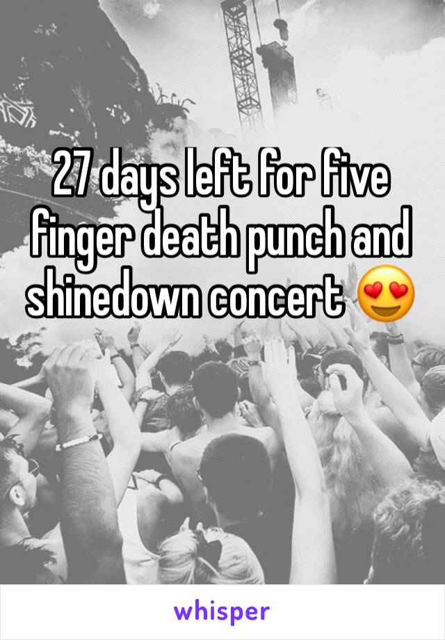 27 days left for five finger death punch and shinedown concert 😍