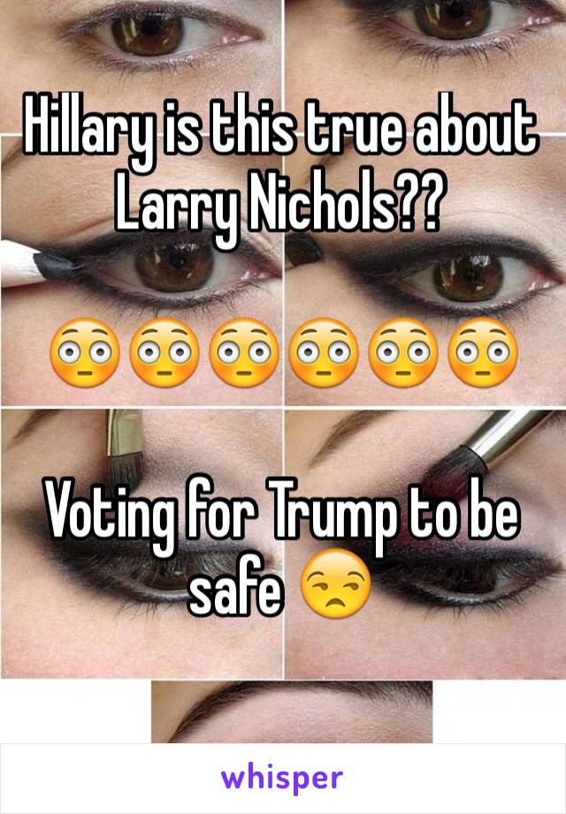 Hillary is this true about Larry Nichols??

😳😳😳😳😳😳

Voting for Trump to be safe 😒
