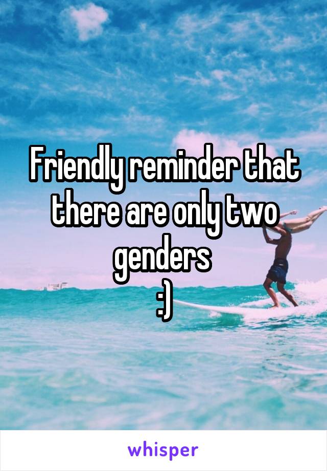 Friendly reminder that there are only two genders 
:)