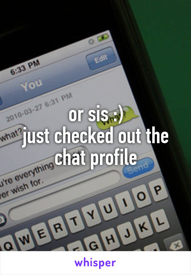 or sis :)
just checked out the chat profile