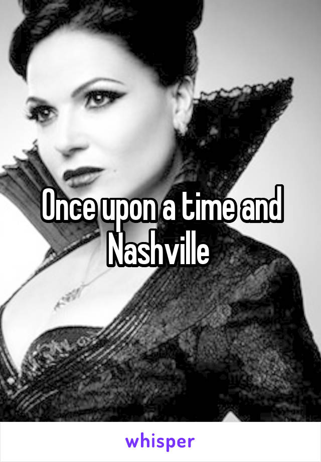 Once upon a time and Nashville 