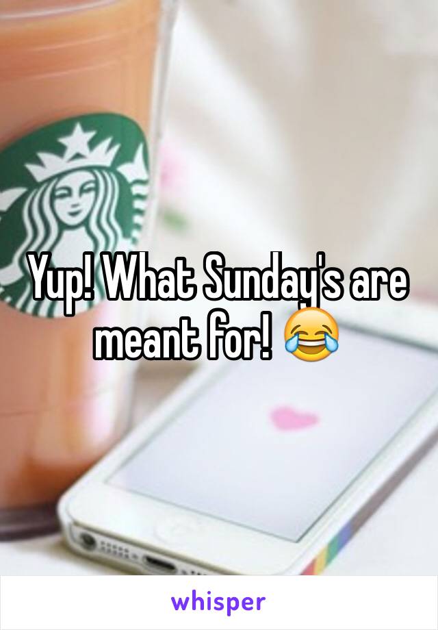 Yup! What Sunday's are meant for! 😂