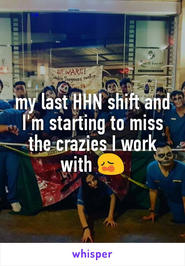 my last HHN shift and I'm starting to miss the crazies I work with 😩