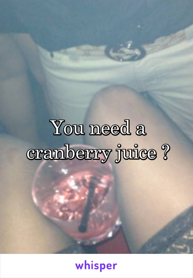 You need a cranberry juice ?
