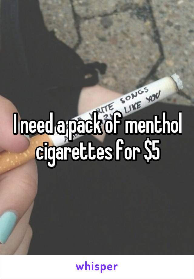 I need a pack of menthol cigarettes for $5