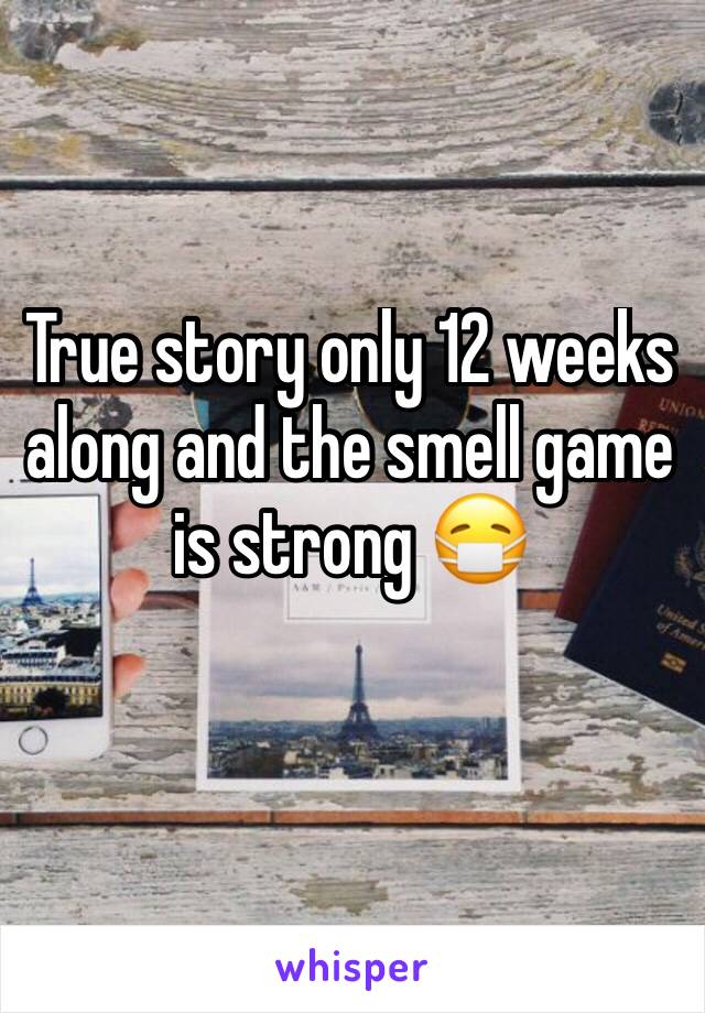 True story only 12 weeks along and the smell game is strong 😷
