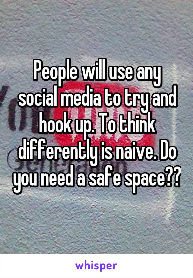 People will use any social media to try and hook up. To think differently is naive. Do you need a safe space?? 