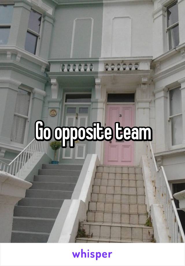 Go opposite team