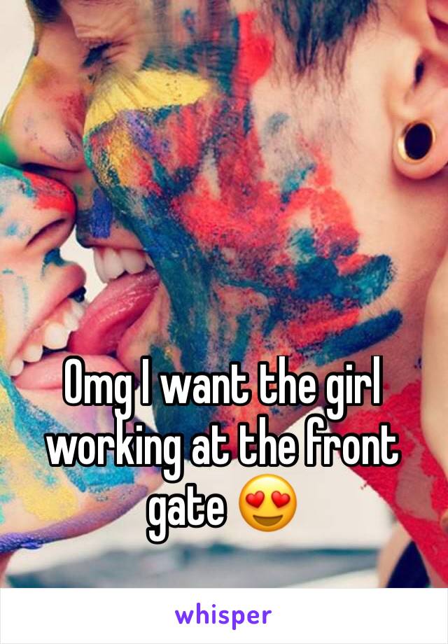 Omg I want the girl working at the front gate 😍