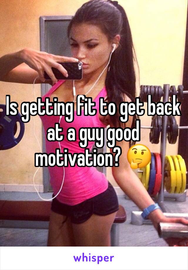 Is getting fit to get back at a guy good motivation? 🤔