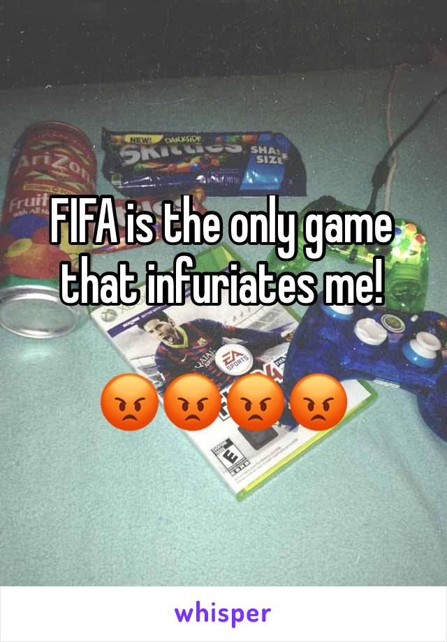 FIFA is the only game that infuriates me! 

😡😡😡😡