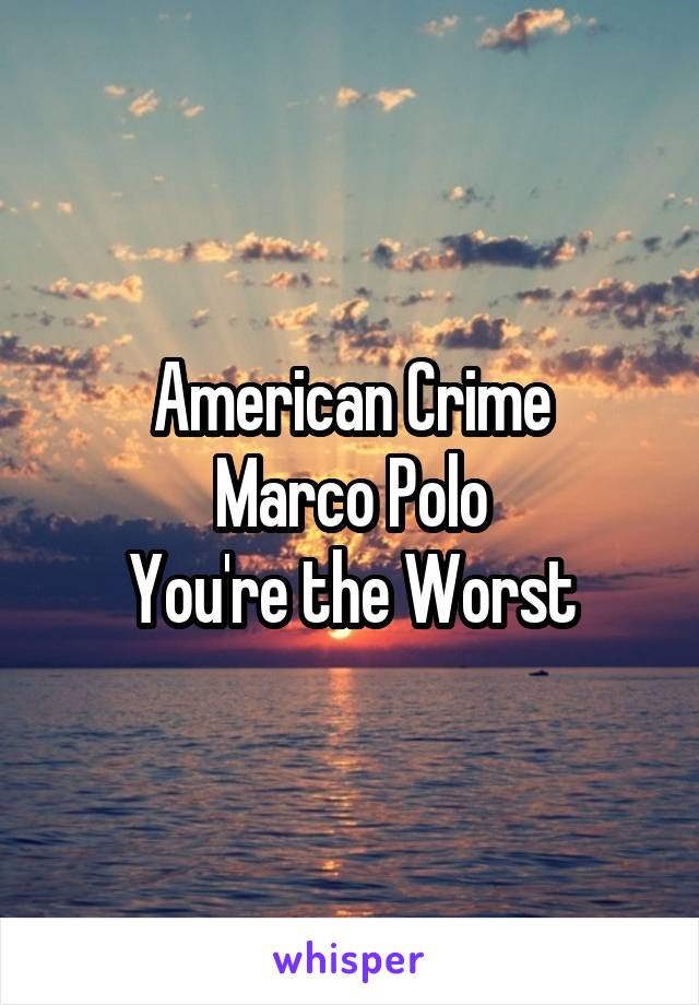 American Crime
Marco Polo
You're the Worst