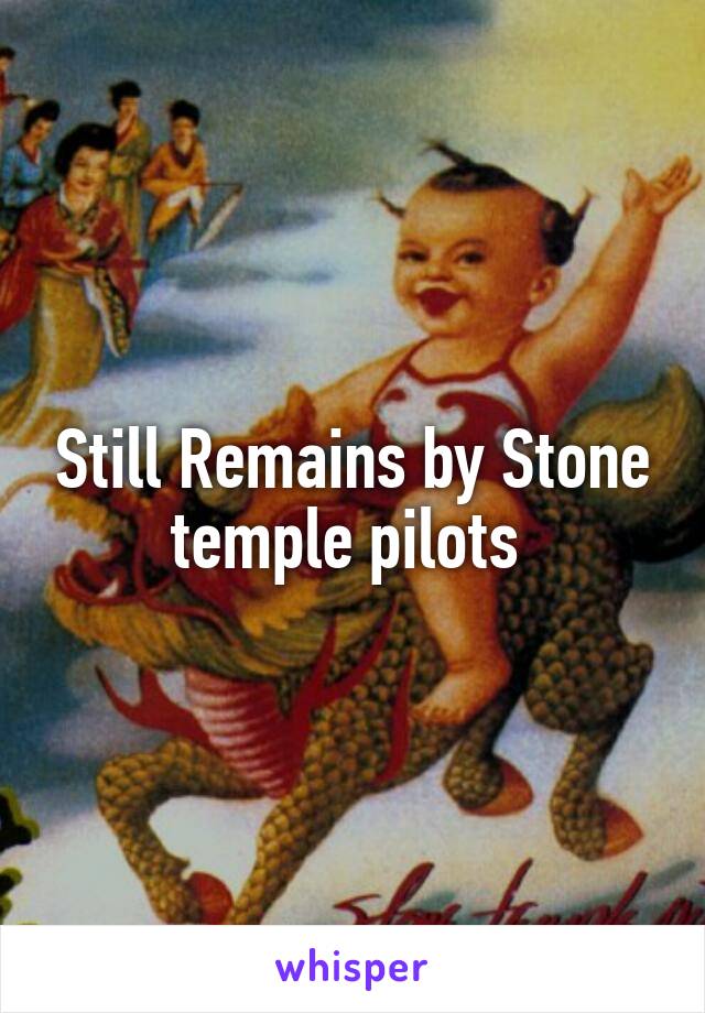 Still Remains by Stone temple pilots 