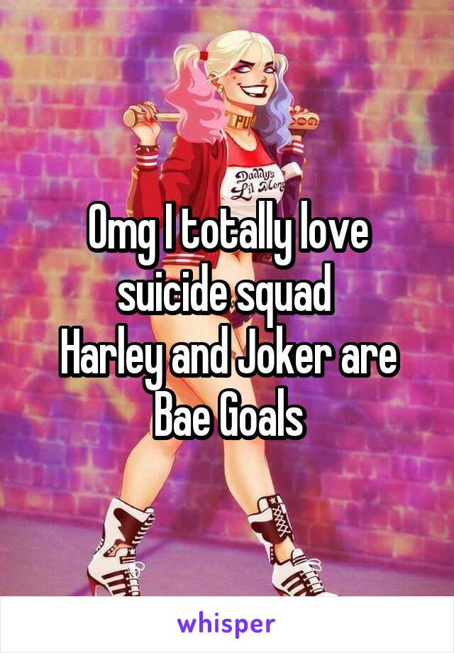 Omg I totally love suicide squad 
Harley and Joker are Bae Goals