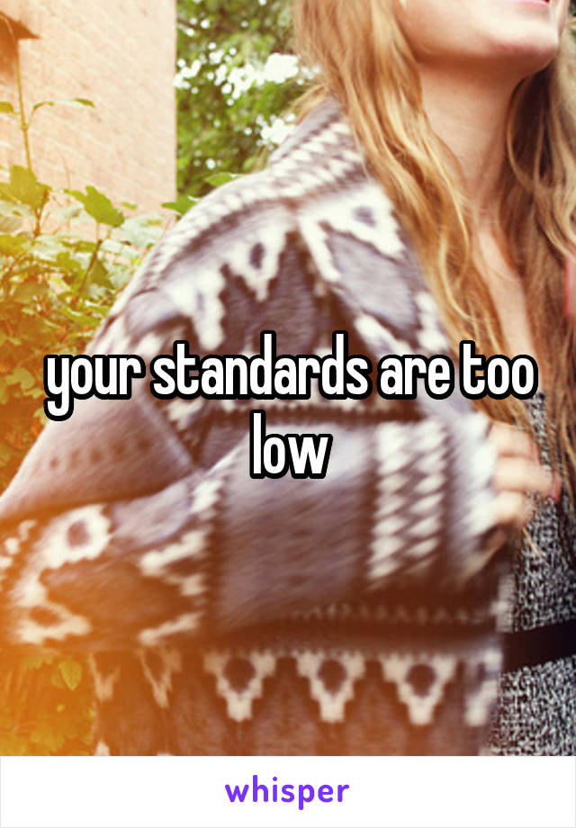 your standards are too low