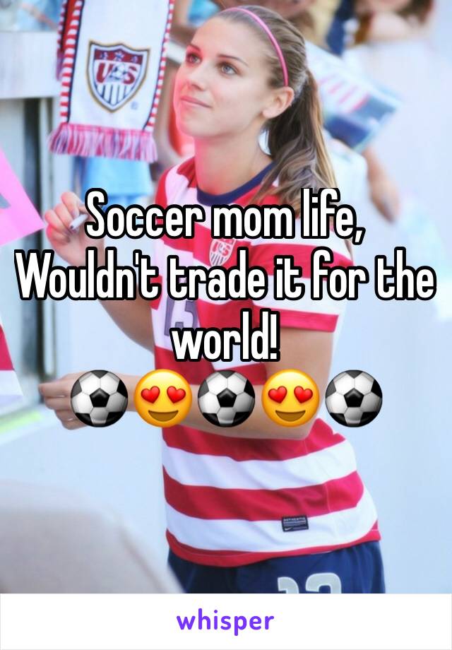 Soccer mom life, 
Wouldn't trade it for the world!
⚽️😍⚽️😍⚽️