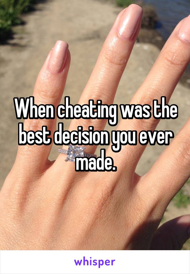 When cheating was the best decision you ever made.