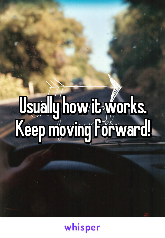 Usually how it works. Keep moving forward!