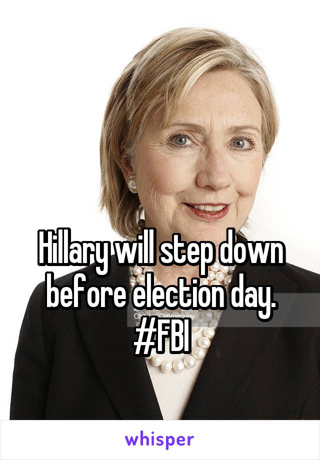 


Hillary will step down before election day.
#FBI