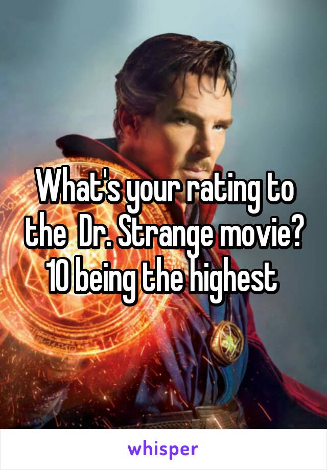What's your rating to the  Dr. Strange movie? 10 being the highest 