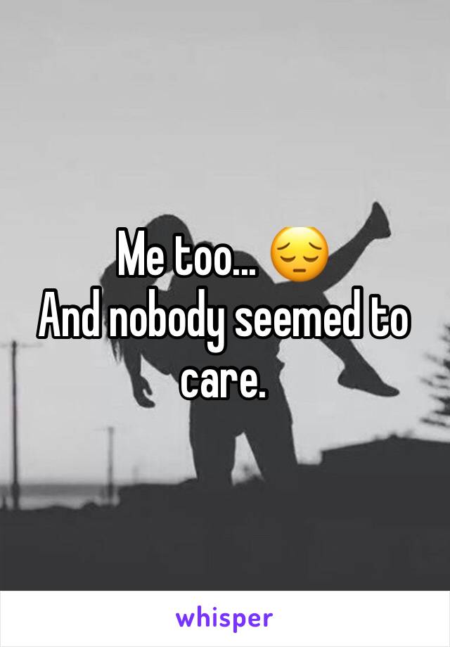 Me too... 😔
And nobody seemed to care. 