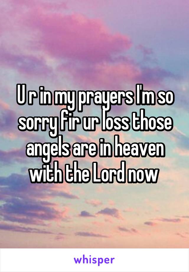 U r in my prayers I'm so sorry fir ur loss those angels are in heaven with the Lord now 