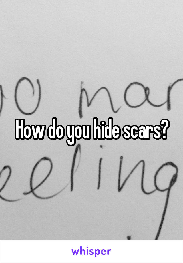 How do you hide scars?