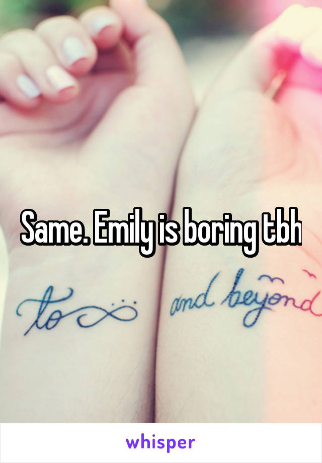 Same. Emily is boring tbh