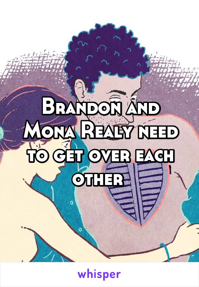 Brandon and Mona Realy need to get over each other 