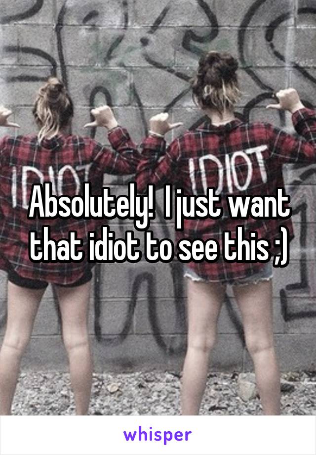 Absolutely!  I just want that idiot to see this ;)