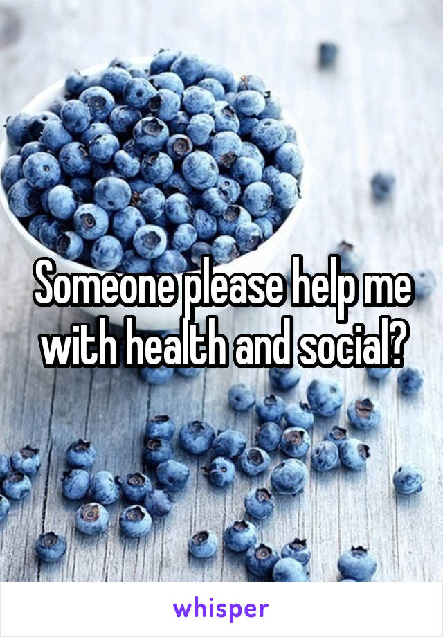 Someone please help me with health and social?