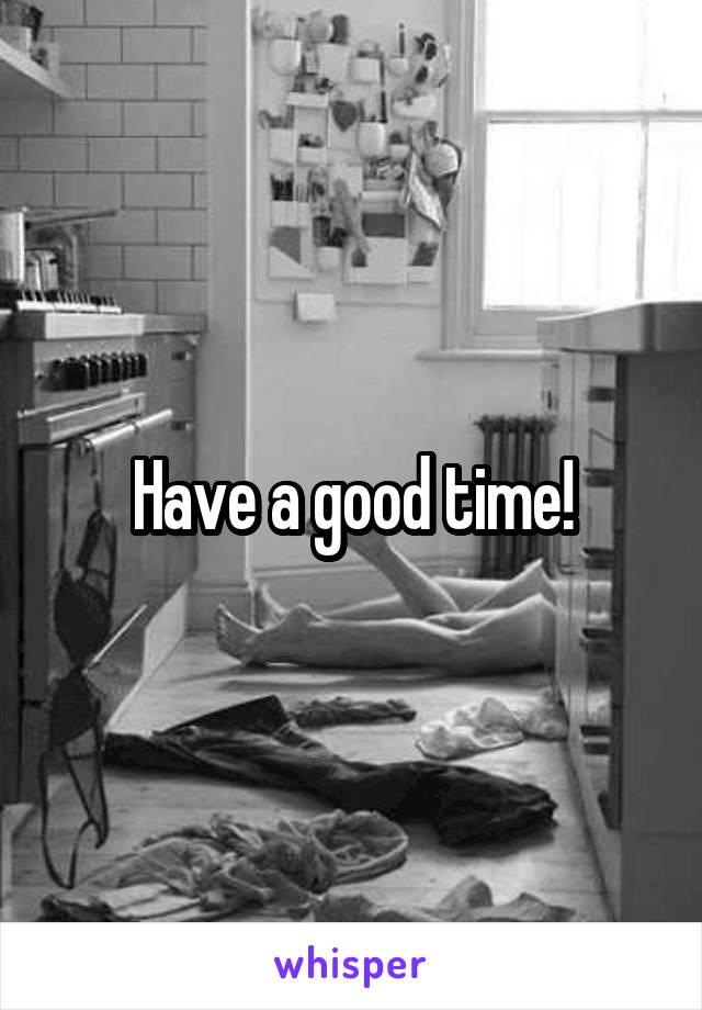 Have a good time!