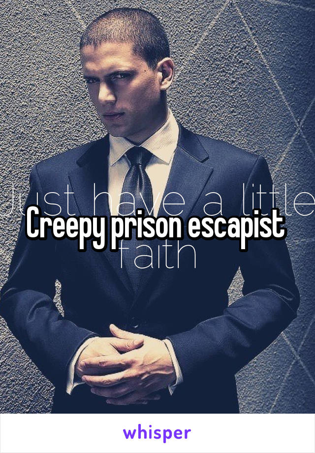 Creepy prison escapist 