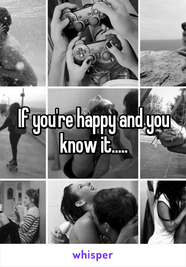 If you're happy and you know it.....