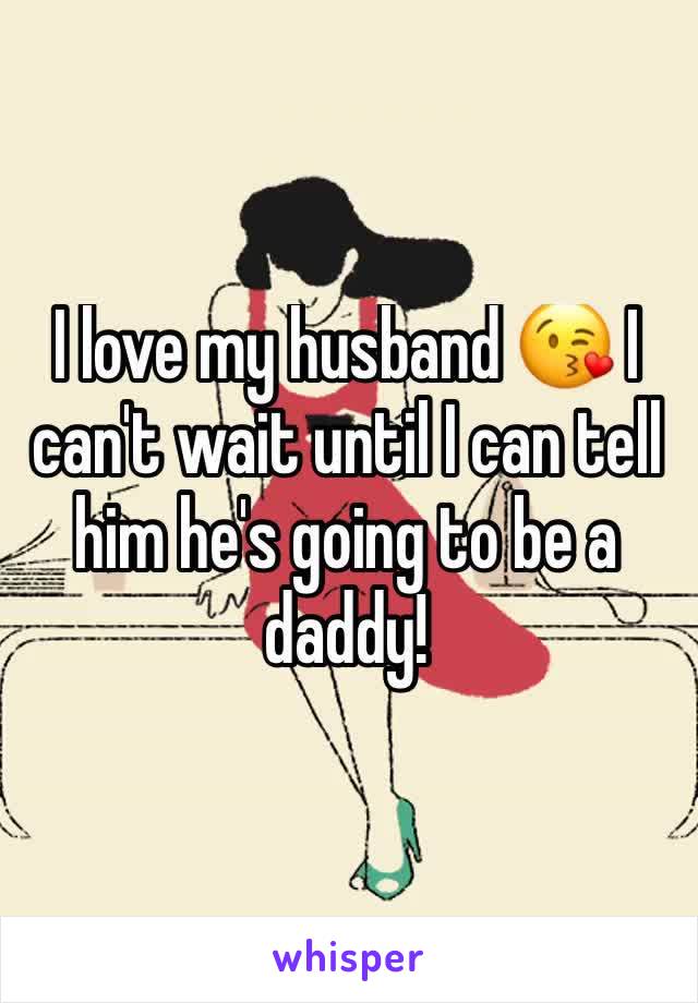 I love my husband 😘 I can't wait until I can tell him he's going to be a daddy!